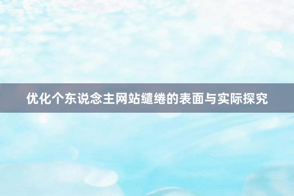 优化个东说念主网站缱绻的表面与实际探究